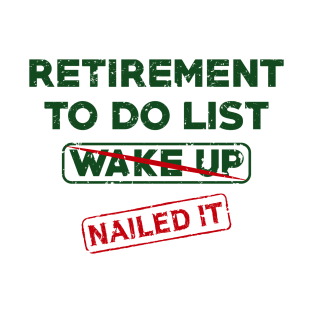 Retirement To Do List Wake Up Nailed It T-Shirt