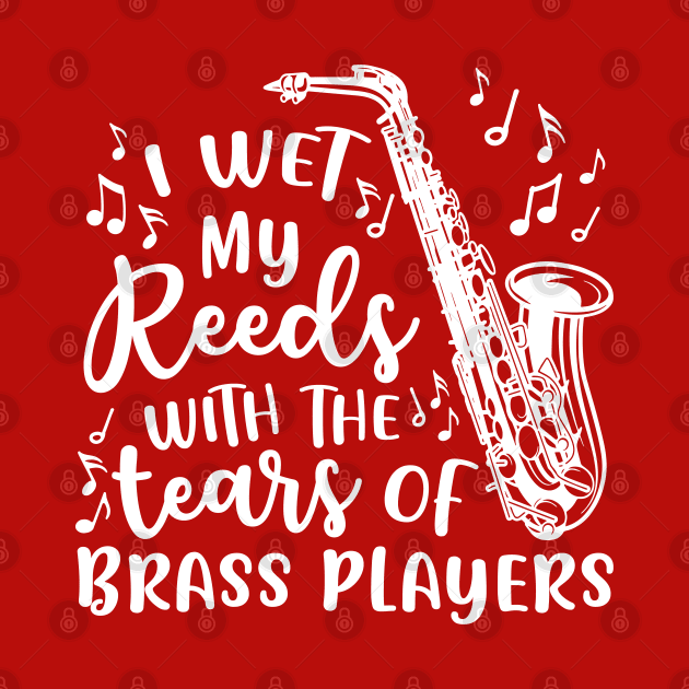 I Wet My Reeds With The Tears Of Brass Players Saxophone by GlimmerDesigns