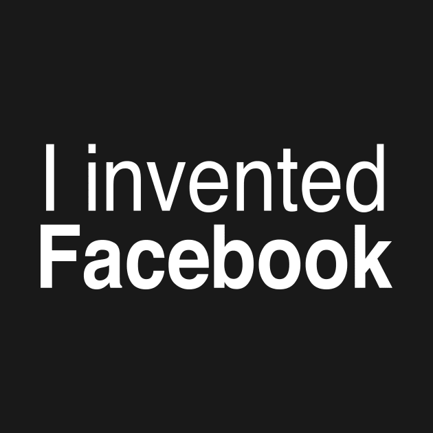 I invented Facebook by TheCosmicTradingPost