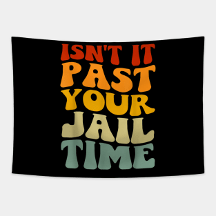 Isn't it past your jail time Tapestry