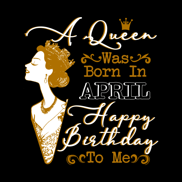 Womens A Queen Was Born In April Shirt Birthday Gift by Terryeare