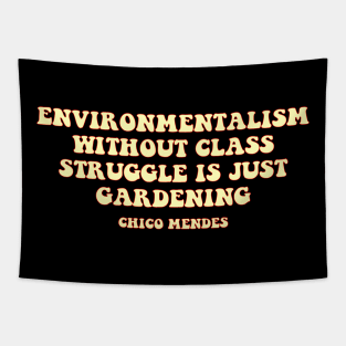 environmentalism without class struggle is just gardening chico mendes Tapestry