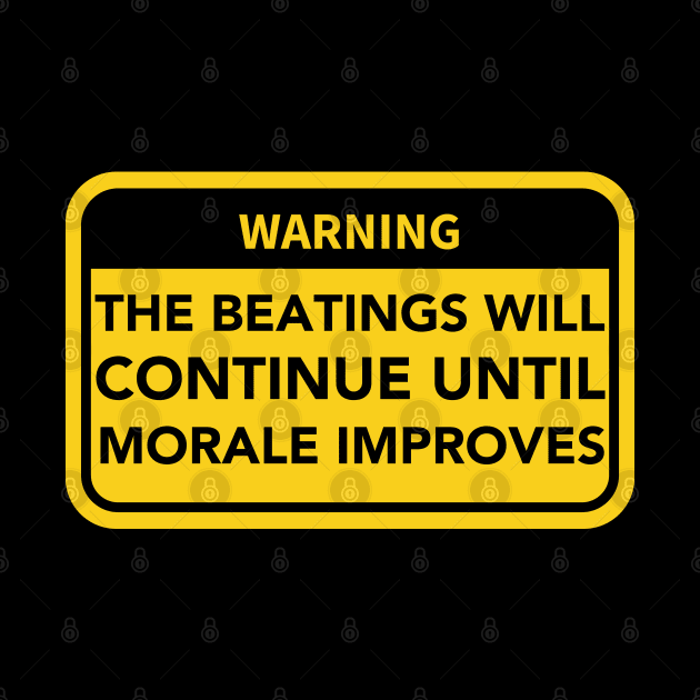 The Beatings will continue until Morale Improves Warning Sign by Teessential