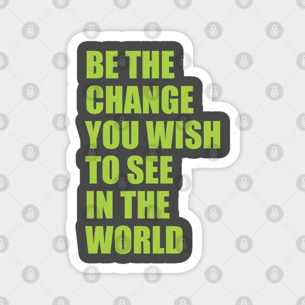 Be the change you wish to see in the world Magnet by Qasim