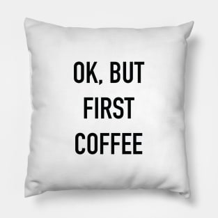 OK, BUT FIRST COFFEE Black Typography Pillow