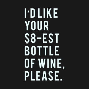 I'd Like your $8-est bottle of wine, please. T-Shirt