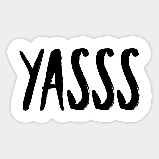 Yasss Yasss Sticker Teepublic