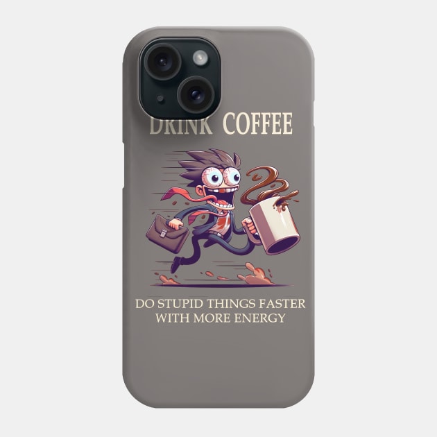Drink Coffee, Do Stupid Things Faster With More Energy Phone Case by TooplesArt