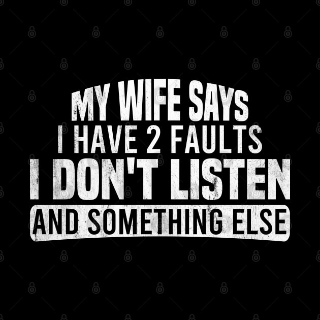 My Wife Says I Have Two Faults I Don't Listen And Something Else by Blonc