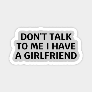 don't talk to me i have a girlfriend Magnet