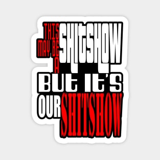 This may be a shitshow, but it's our shitshow! Magnet