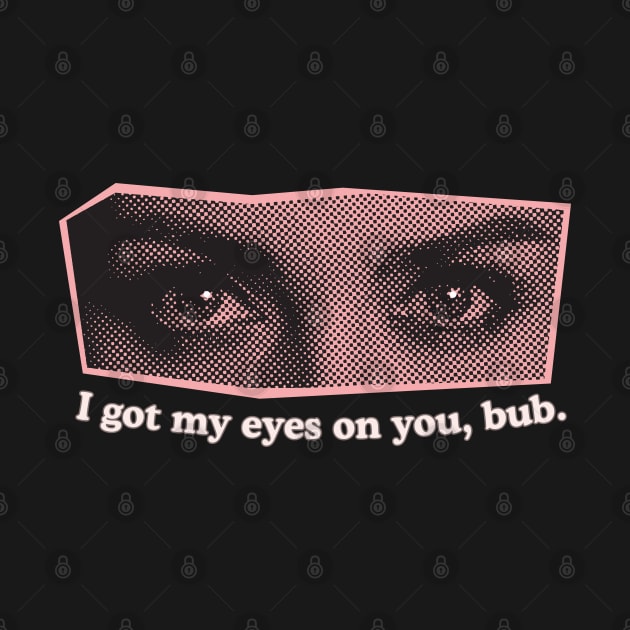 I Got My Eyes on You, Bub. Strange, Creepy and Silly Eye Stare Design. (Pink) by Flourescent Flamingo