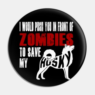 I Would Push You In Front Of Zombies To Save My Husky Pin