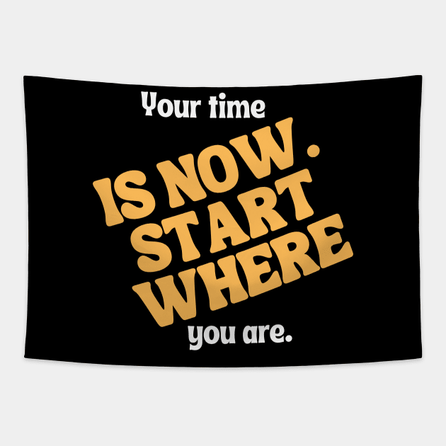 Your time is now. Start where you are. Tapestry by Tc Havikall