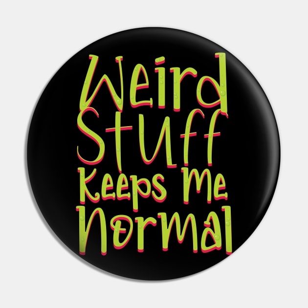 Weird Stuff Keeps Me Normal Pin by AllanDolloso16