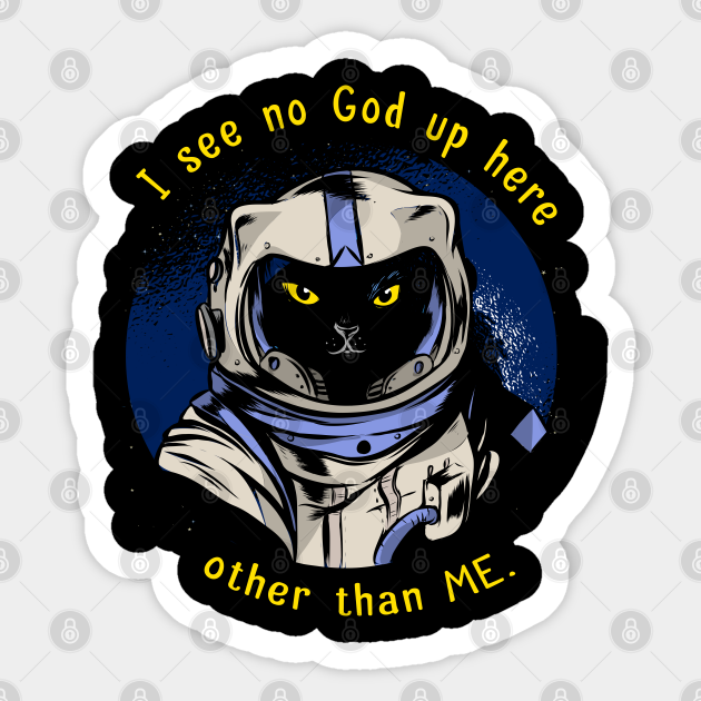 Funny Cat Astrocat I See No God Up Here Other Than Me Dark Variant Funny Cat Sticker Teepublic