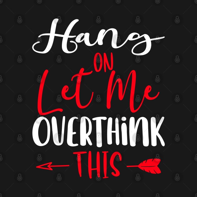 Hang On, Let Me Overthink This | Funny Women's Sarcasm Joke Sarcastic Graphic by tasnimtees