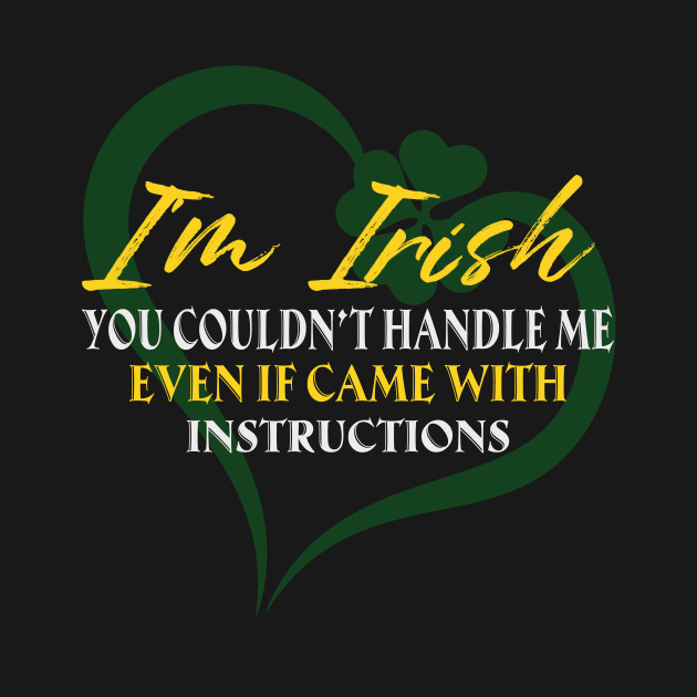 I'm Irish You Could Handle Me Even If Came With Instruction by Jenna Lyannion