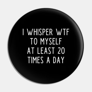 I whisper wtf to myself at least 20 times a day Pin