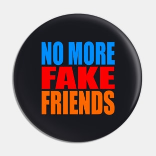 No more fake friends Pin