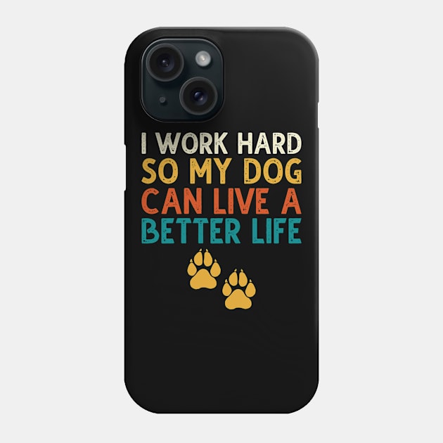 I Work Hard So My Dog Can Live A Better Life Phone Case by DragonTees