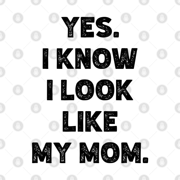 Yes. I Know I Look  Like  My Mom. v2 by Emma
