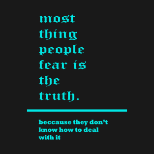 most thing people fear is the truth. T-Shirt