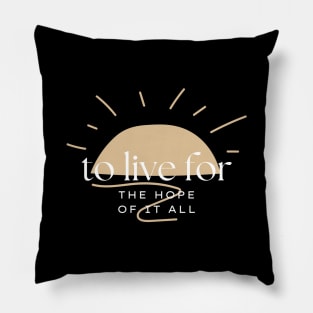 To Live For The Hope Of It All Pillow