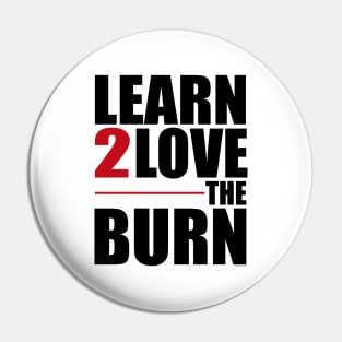 Learn To Love The Burn Pin