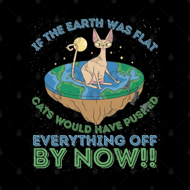 If The Earth Was Flat Cats Would Have Pushed by RuftupDesigns