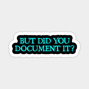 But Did You Document It Magnet