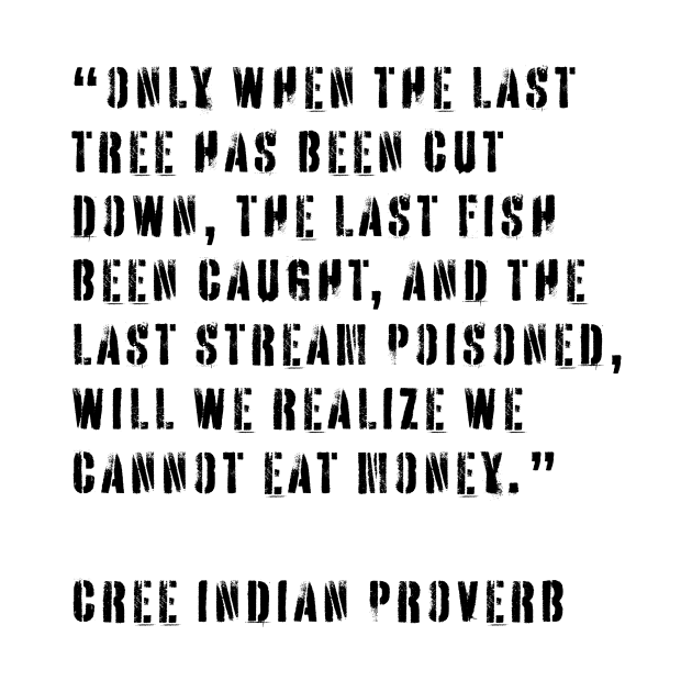 Cree Indian Proverb by n23tees