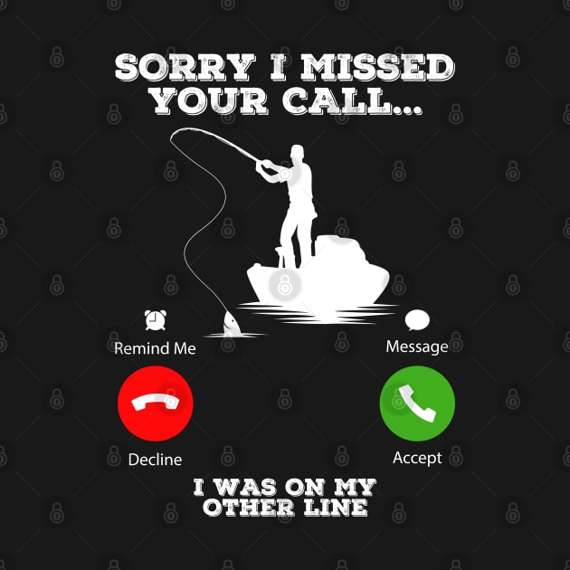 Sorry I Missed Your Call I Was On My Other Line Funny Fishing by DragonTees