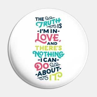 The Truth Is, I'm In Love Pin