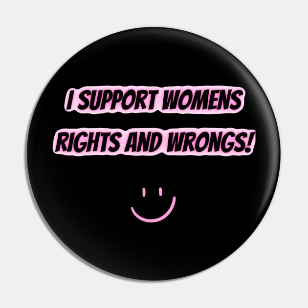 I Support Womens Rights And Wrongs Pin by mdr design