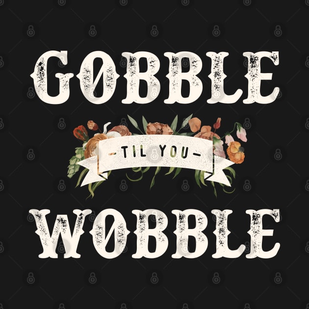 Gobble Til You Wobble by iconicole