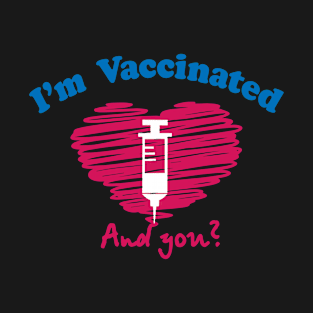 I’m Vaccinated, and you? T-Shirt