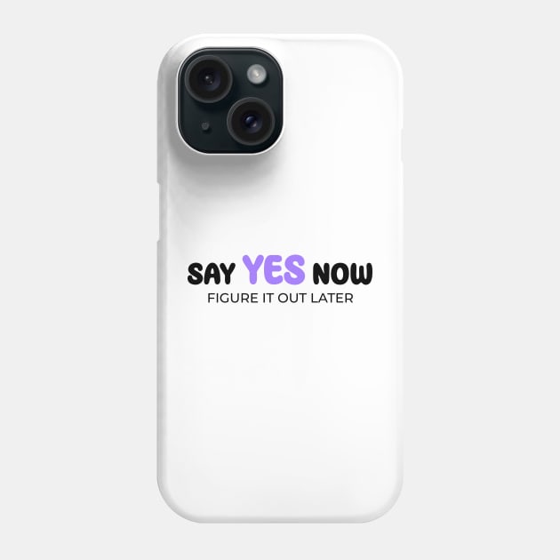 Say yes now, figure it out later Phone Case by Enchantedbox