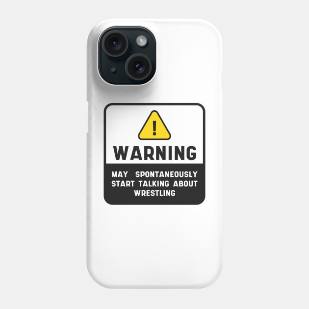Warning Wrestling Quote Sign "May Spontaneously Start Talking About Wrestling" Phone Case by MARCHY