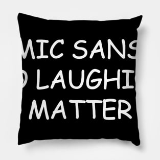 Comic Sans Is No Laughing Matter Pillow