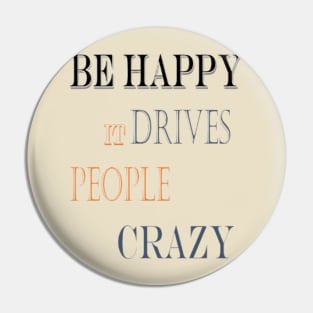 Be happy it drives people crazy Pin