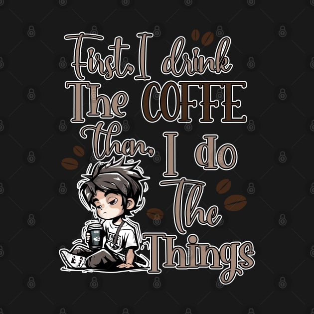 First I Drink The Coffee Then I Do The Things Men by LaCris76