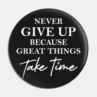 Never give up because great things take time Pin