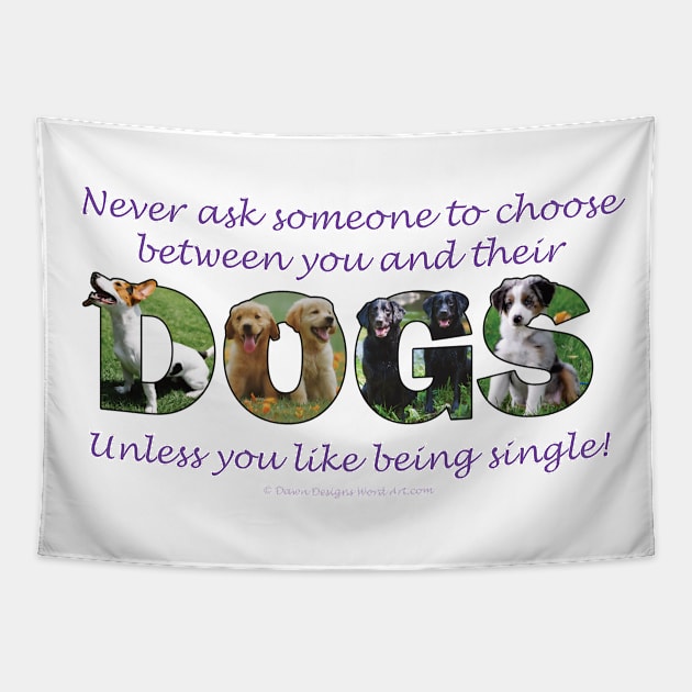 Never ask someone to choose between you and their dogs - unless you like be single - mixed breed oil painting word art Tapestry by DawnDesignsWordArt