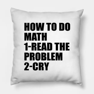 How to do math. Read the problem. Cry Pillow