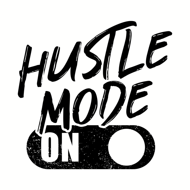 Hustle Mode On by NoisyTshirts