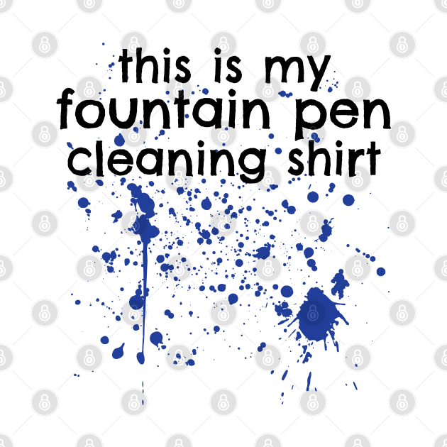 Fountain Pen Cleaning Shirt by Huhnerdieb Apparel