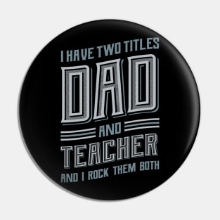 I have Two Titles Dad and Teacher Pin