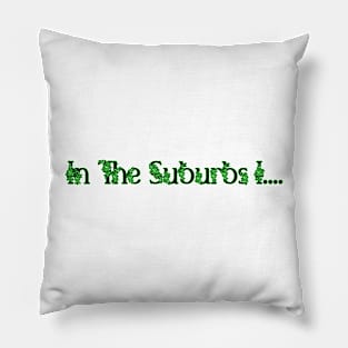 In The Suburbs I... Pillow