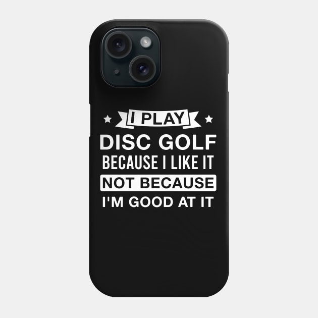 I Play Disc Golf Because I Like It Funny Beginner Disc Golf Player Saying Phone Case by FOZClothing